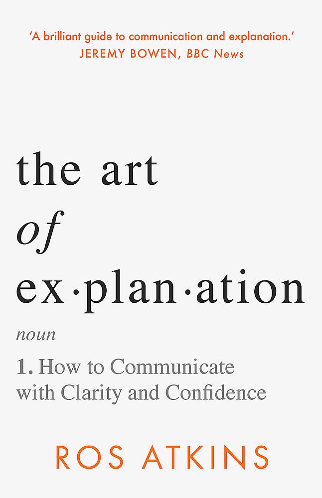 

The Art of Explanation: How to Communicate with Clarity and Confidence