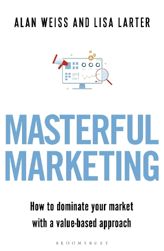 [object Object] «Masterful Marketing: How to Dominate Your Market With a Value-Based Approach», авторов Алан Вайс, Лиза Лартер - фото №1