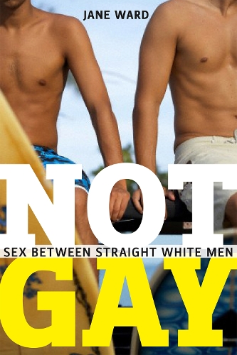Книга «Not Gay: Sex between Straight White Men» – Джейн Уорд