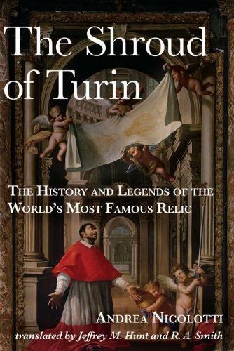 

The Shroud of Turin: The History and Legends of the World's Most Famous Relic