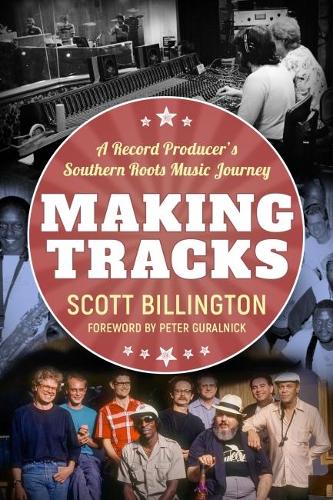 [object Object] «Making Tracks: A Record Producer’s Southern Roots Music Journey», авторов Питер Гуральник, Скотт Биллингтон - фото №1