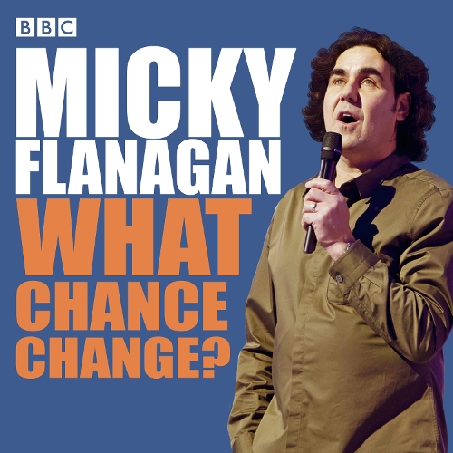 

Micky Flanagan: What Chance Change: The complete BBC Radio series