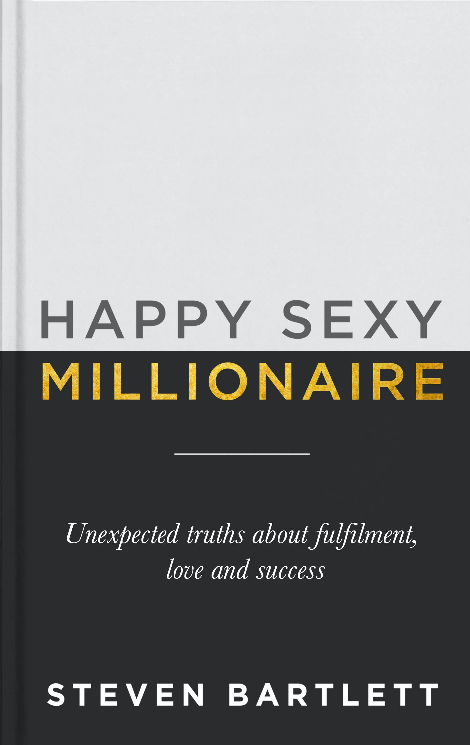 

Happy Sexy Millionaire. Unexpected Truths about Fulfilment, Love and Success