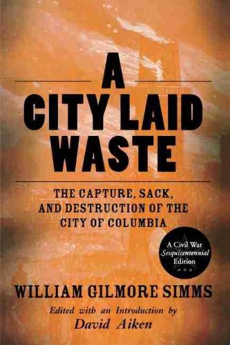 

A City Laid Waste: The Capture, Sack, and Destruction of the City of Columbia