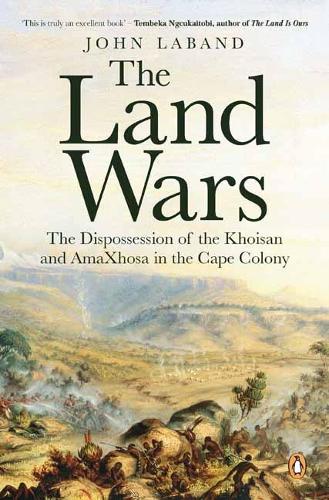 The Land Wars. The Dispossession of the Khoisan and AmaXhosa in the Cape Colony 