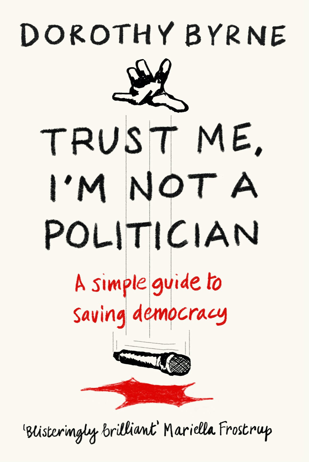 

Trust Me, I'm Not A Politician. A simple guide to saving democracy