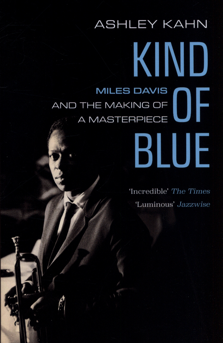 

Kind of Blue. Miles Davis and the Making of a Masterpiece