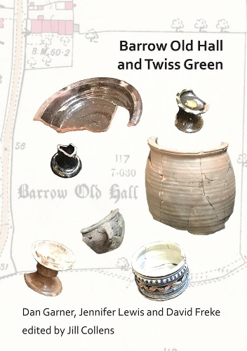 

Barrow Old Hall and Twiss Green: Investigations of two sub-manorial estate centres within the townships of Bold and Culcheth in the Hundred of Warrington 1982-87