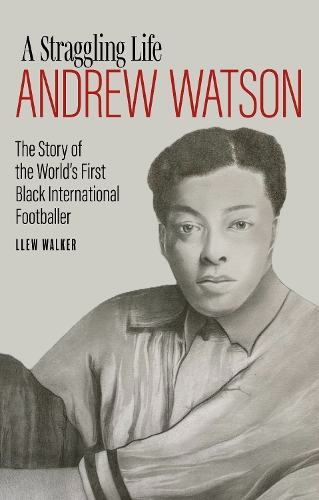 [object Object] «Andrew Watson; a Straggling Life: The Story of the World's First Black International Footballer», автор Ллеу Уокер - фото №1