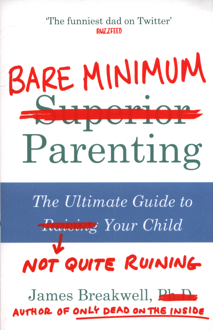 

Bare Minimum Parenting. The Ultimate Guide to Not Quite Ruining Your Child