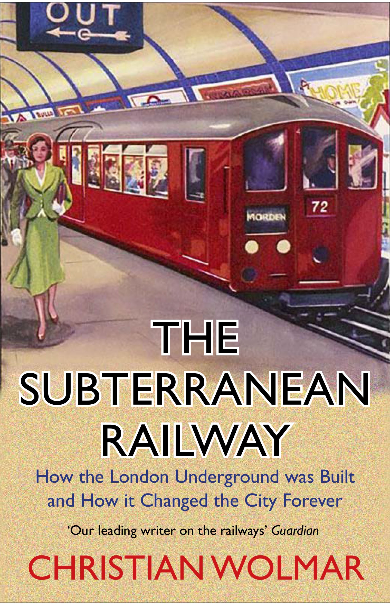 

The Subterranean Railway. How the London Underground was Built and How it Changed the City Forever