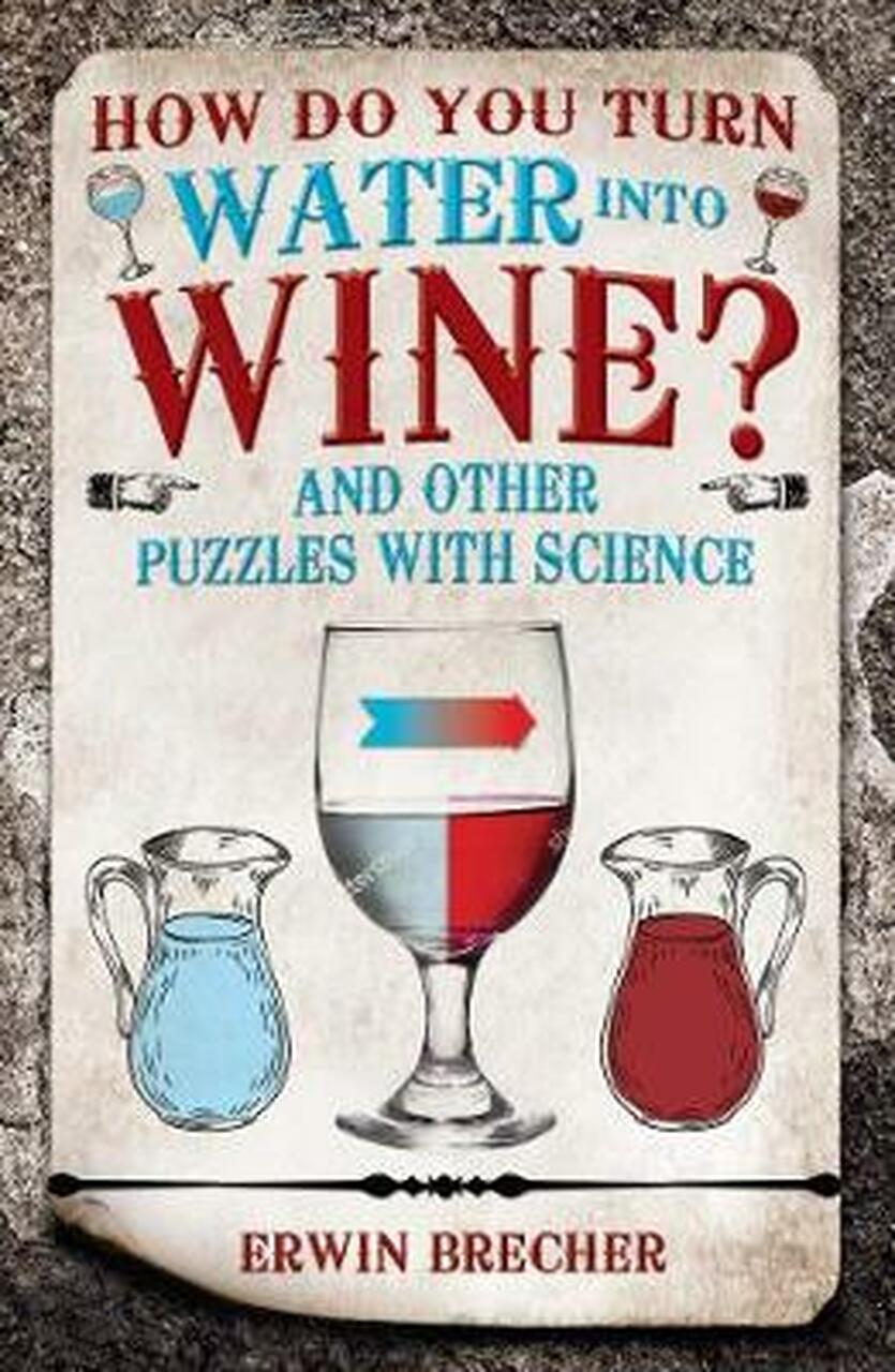 

How Do You Turn Water into Wine : And Other Puzzles with Science
