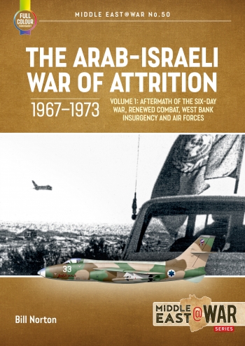 

The Arab-Israeli War of Attrition, 1967-1973. Volume 1. Aftermath of the Six-Day War, Renewed Combat, West Bank Insurgency and Air Forces