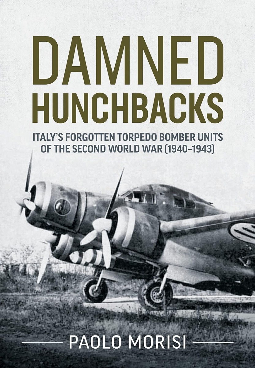 

Damned Hunchbacks. Italy’s Forgotten Torpedo Bomber Units of the Second World War (1940-1943)
