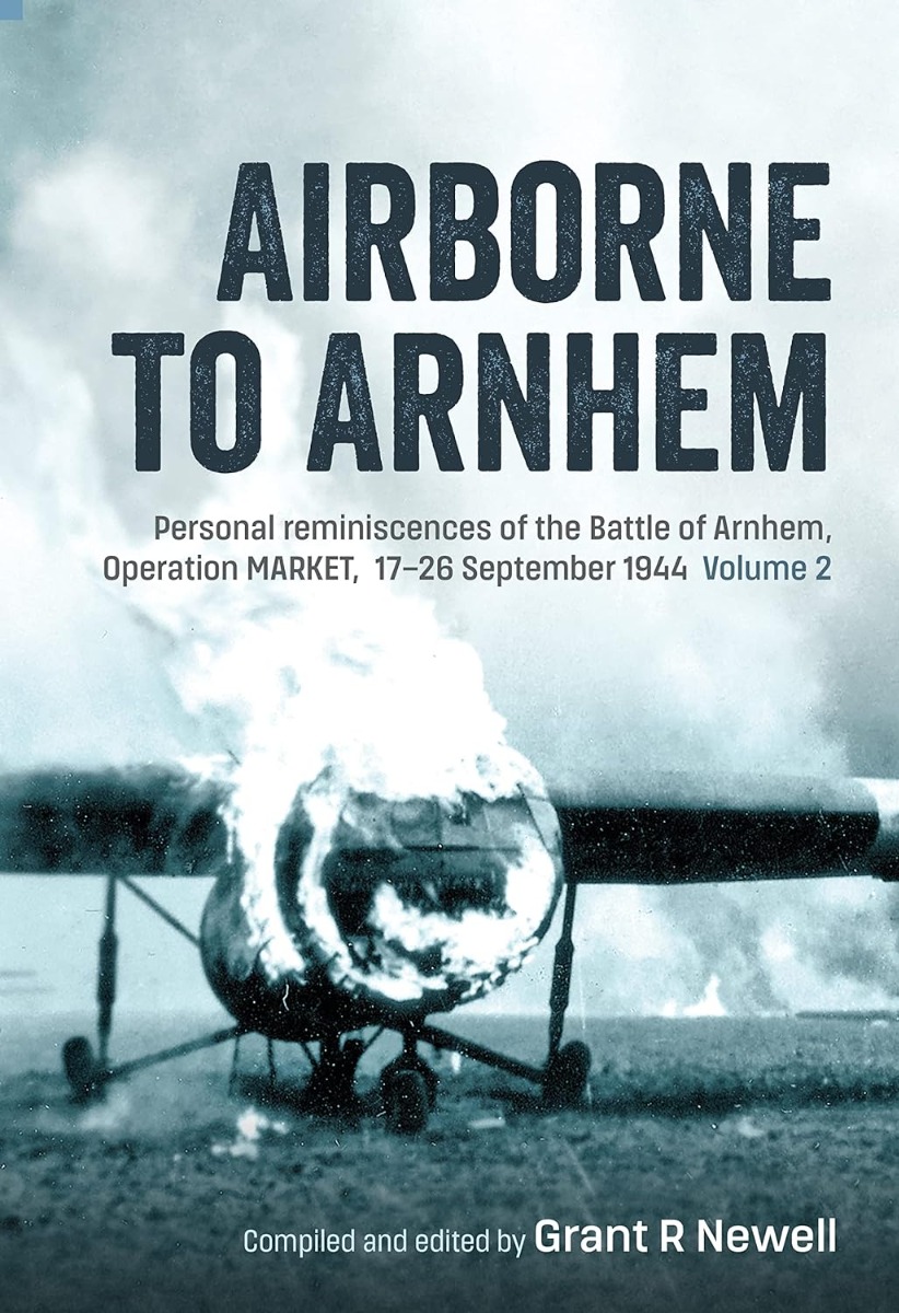 

Airborne to Arnhem. Volume 2. Personal reminiscences of the Battle of Arnhem, Operation MARKET, 17th-26th September 1944
