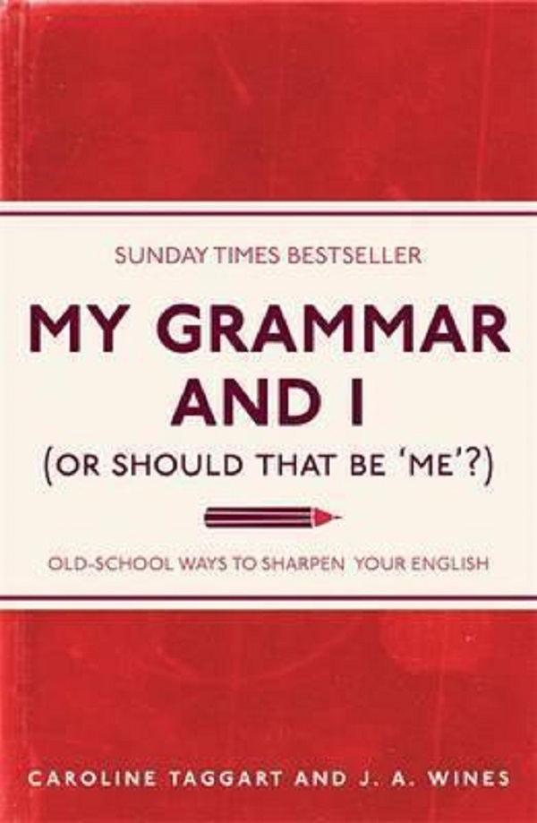 

My Grammar and I (Or Should That Be 'Me'). Old-School Ways to Sharpen Your English