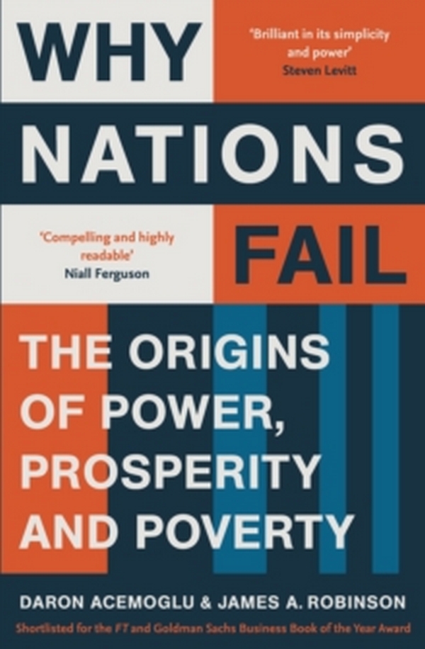 

Why Nations Fail. The Origins of Power, Prosperity and Poverty