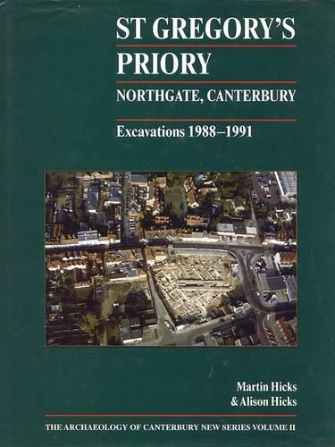 

St Gregory's Priory, Northgate, Canterbury. Excavations 1988-1991
