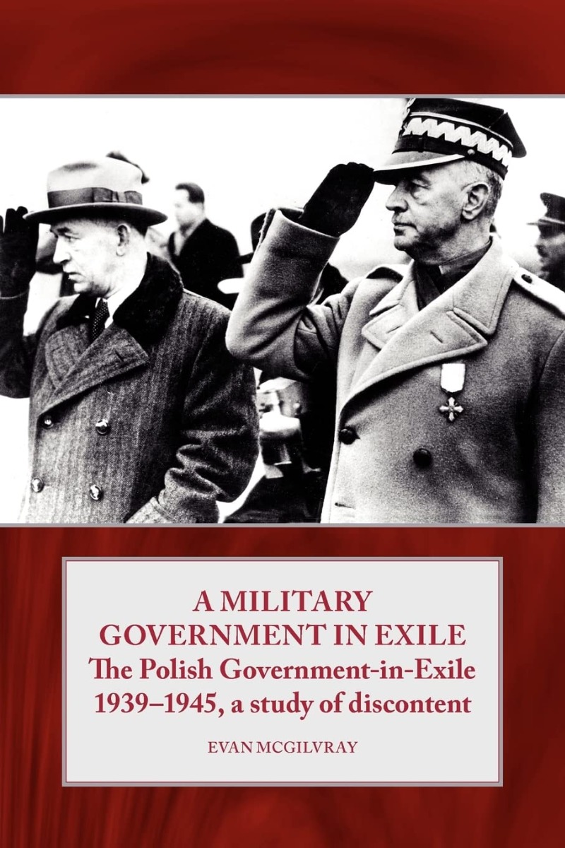 

A Military Government in Exile. The Polish Government in Exile 1939-1945: A Study of Discontent