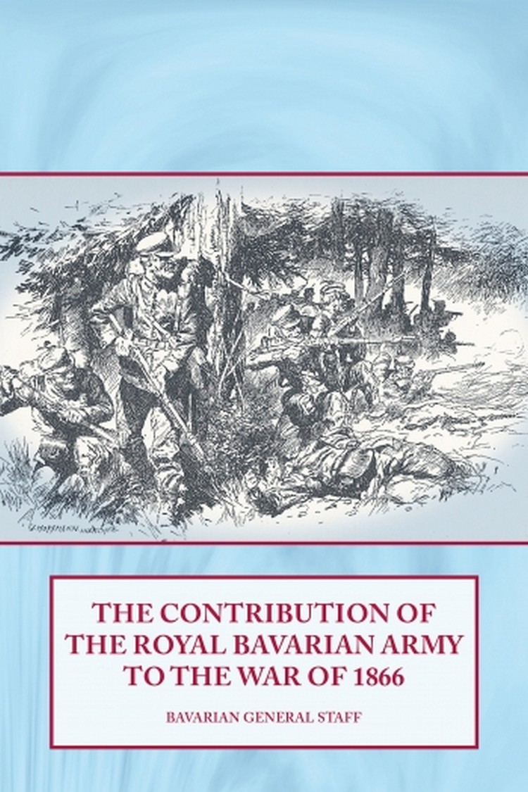 

The Contribution of the Royal Bavarian Army to the War of 1866