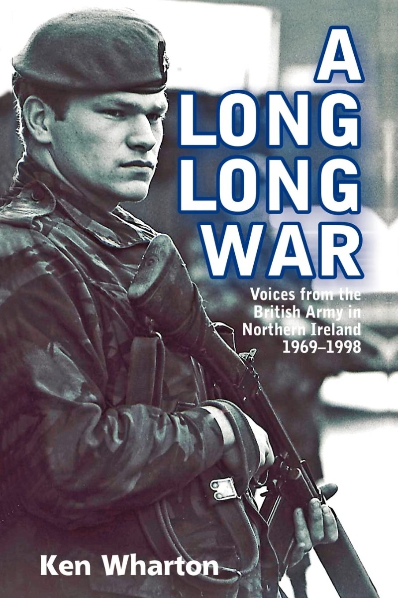

A Long Long War. Voices from the British Army in Northern Ireland 1969-98