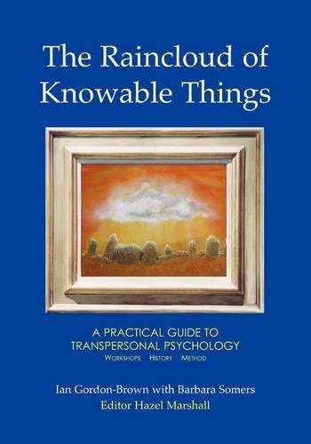 

The Raincloud of Knowable Things: A Practical Guide to Transpersonal Psychology: Workshops: History: Method
