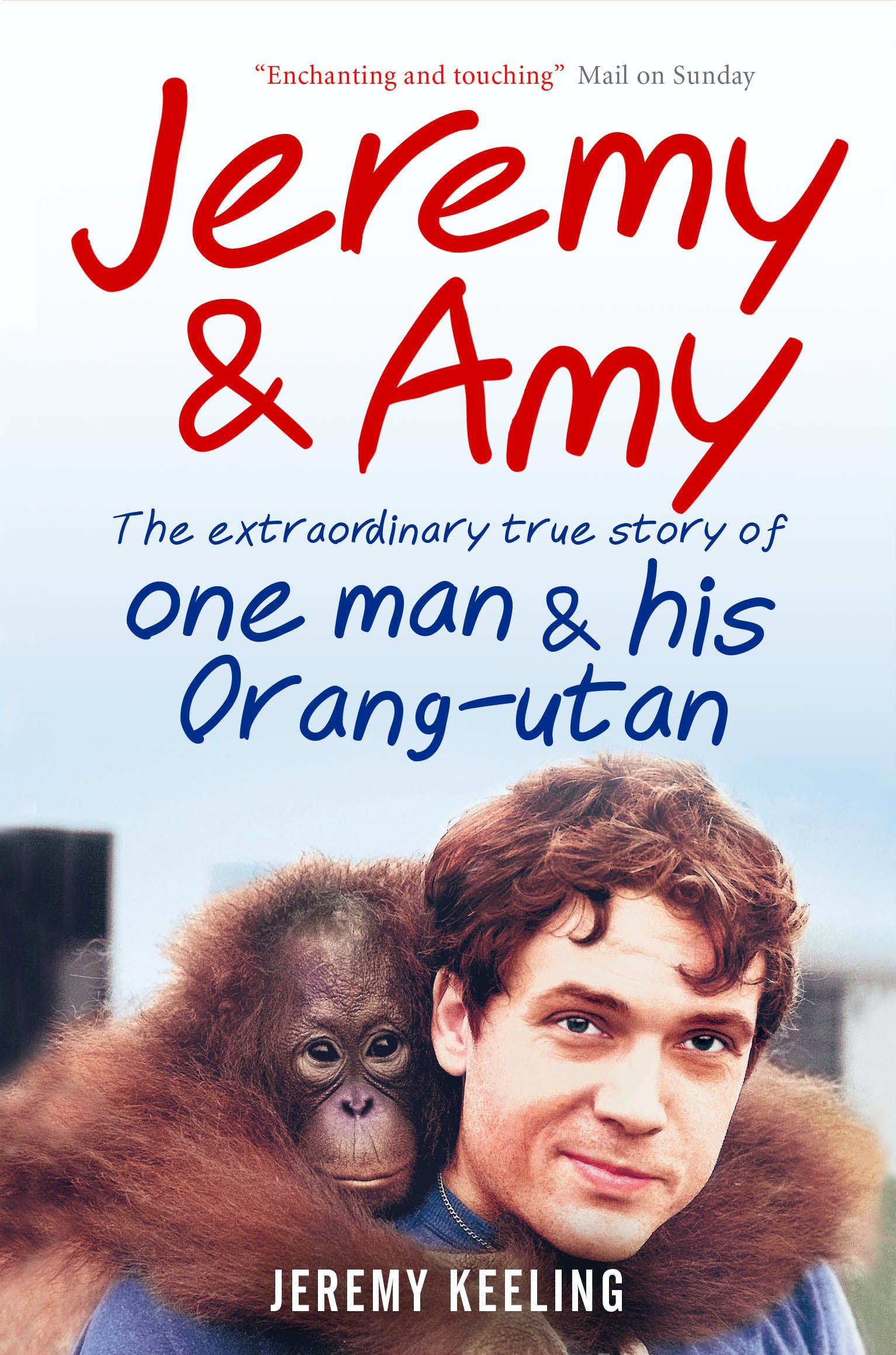 

Jeremy and Amy. The Extraordinary True Story of One Man and His Orang-Utan