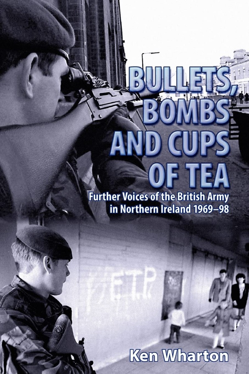 

Bullets Bombs and Cups of Tea. Further Voices of the British Army in Northern Ireland 1969-98