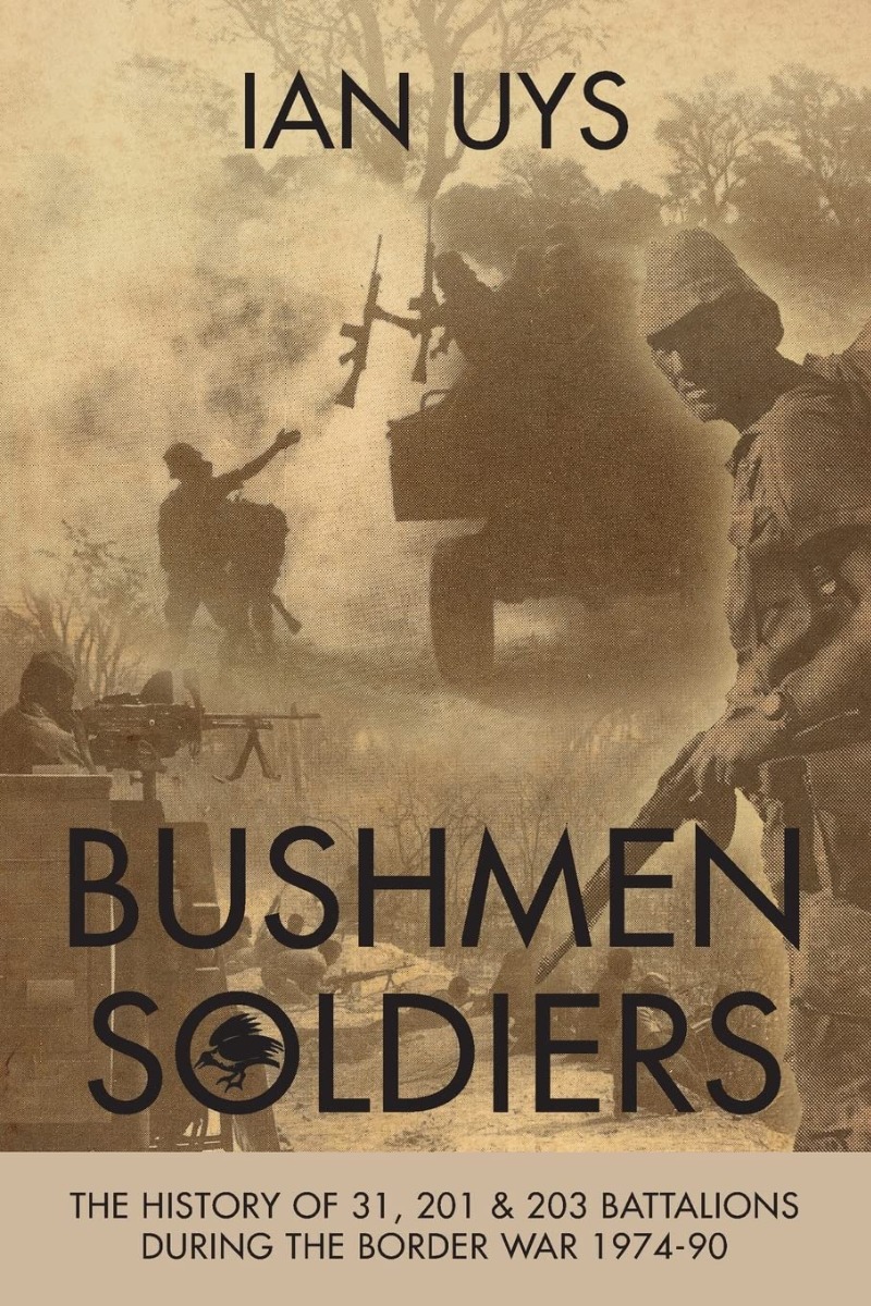 

Bushmen Soldiers. The History of 31, 201 & 203 Battalions during the Border War 1974-90