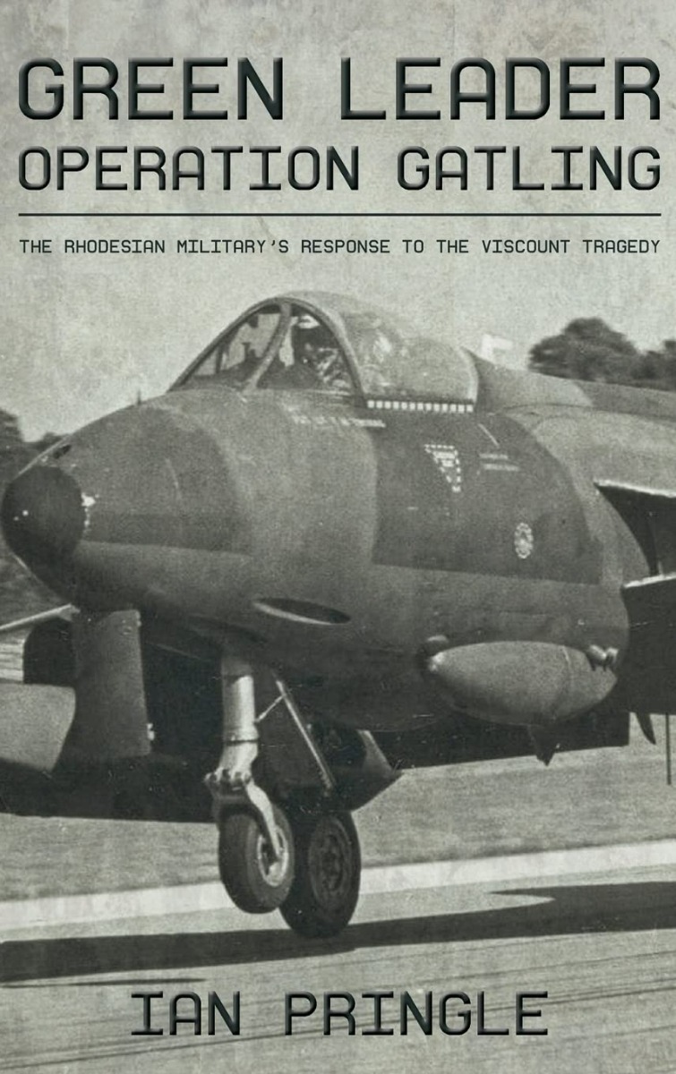 

Green Leader. Operation Gatling: the Rhodesian Military's Response to the Viscount Tragedy