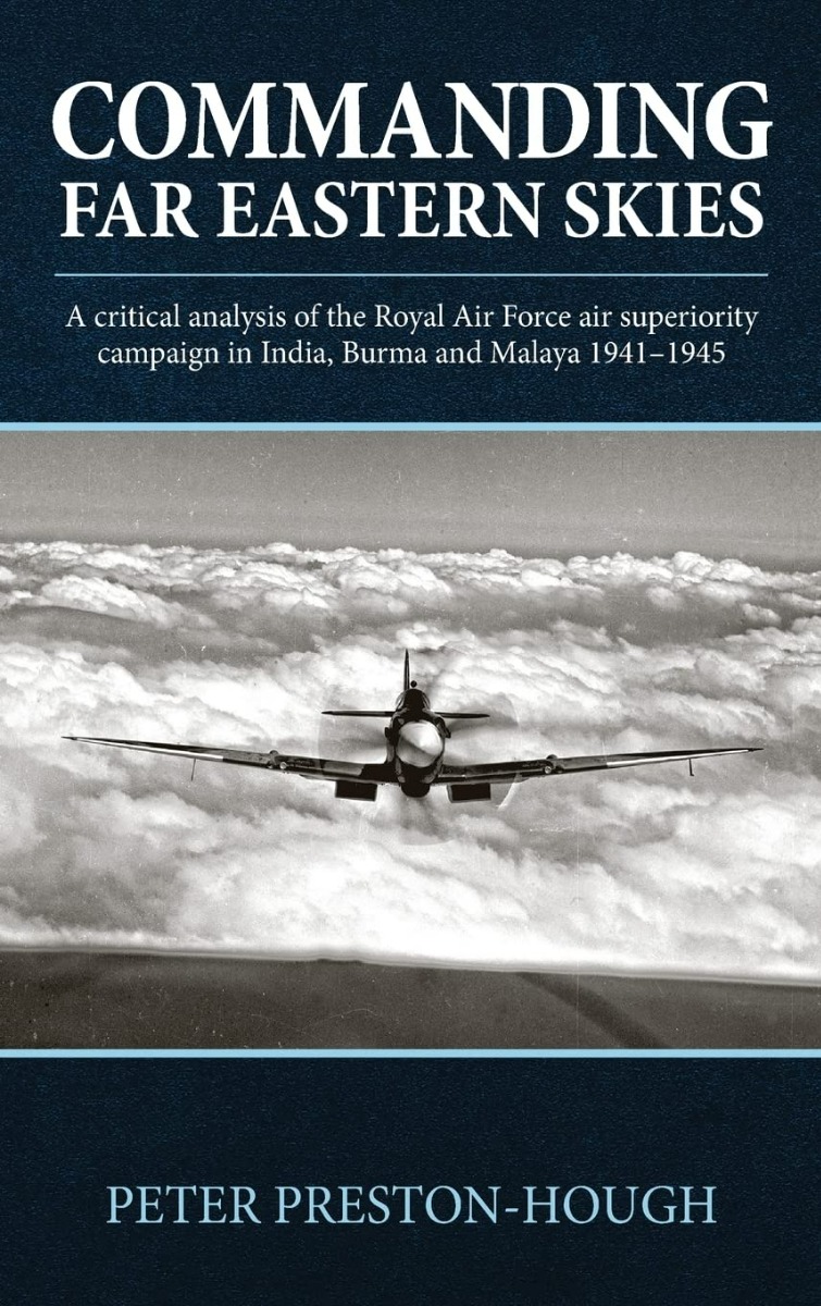 

Commanding Far Eastern Skies. A Critical Analysis of the Royal Air Force Air Superiority Campaign in India, Burma and Malaya 1941-1945