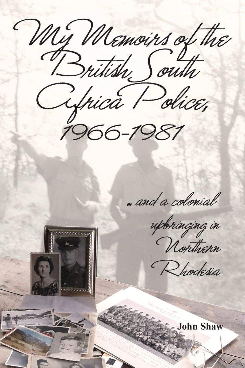 

My Memoirs of the British South Africa Police 1966-1981. .... and a colonial upbringing in Northern Rhodesia