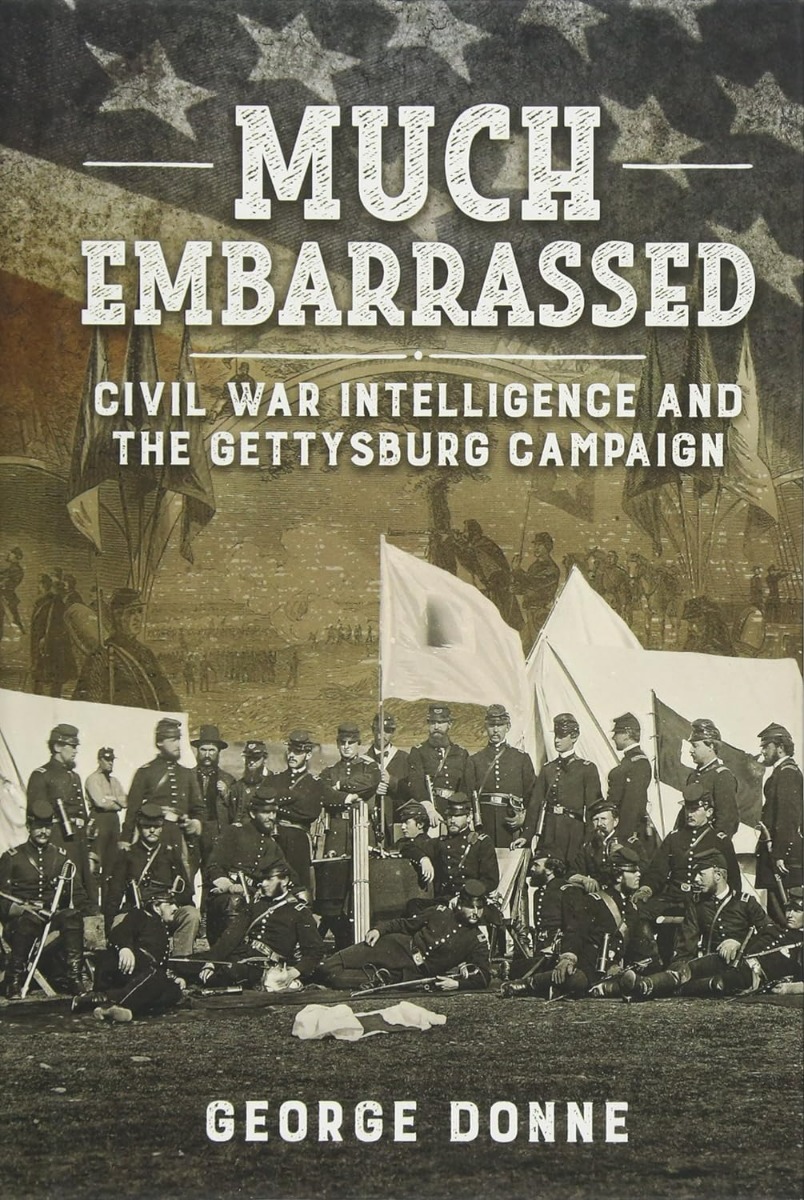 

Much Embarrassed. Civil War Intelligence and the Gettysburg Campaign