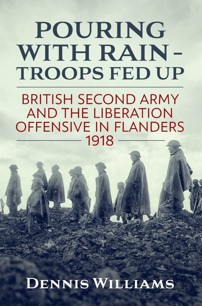 [object Object] «Pouring with Rain - Troops Fed Up. British Second Army and the Liberation Offensive in Flanders 1918», автор Деннис Уильямс - фото №1