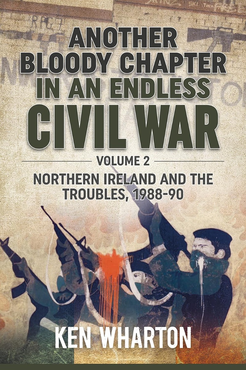 

Another Bloody Chapter in an Endless Civil War. Volume 2. Northern Ireland and the Troubles 1988-90