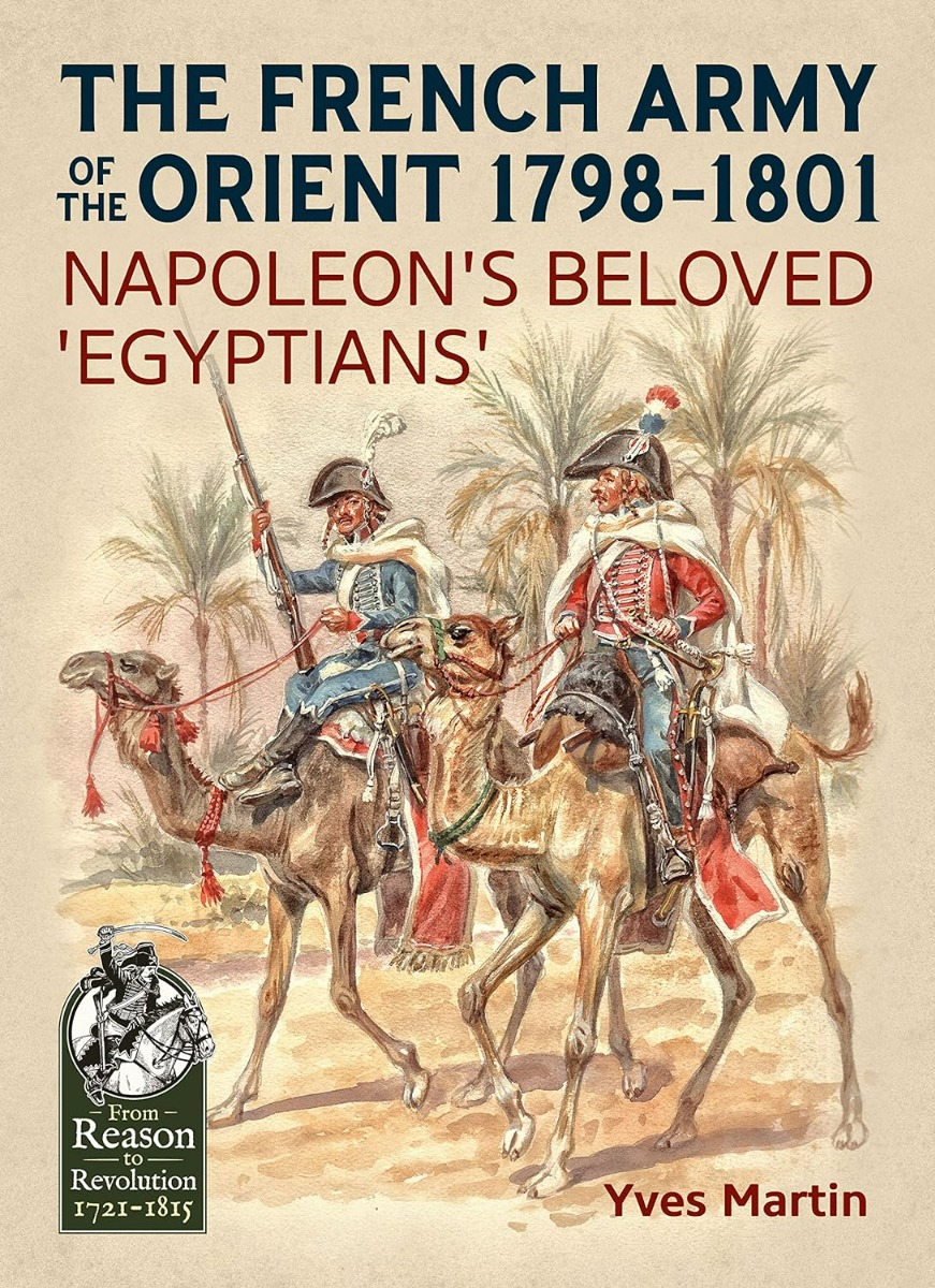 

The French Army of the Orient 1798-1801. Napoleon's Beloved 'Egyptians'
