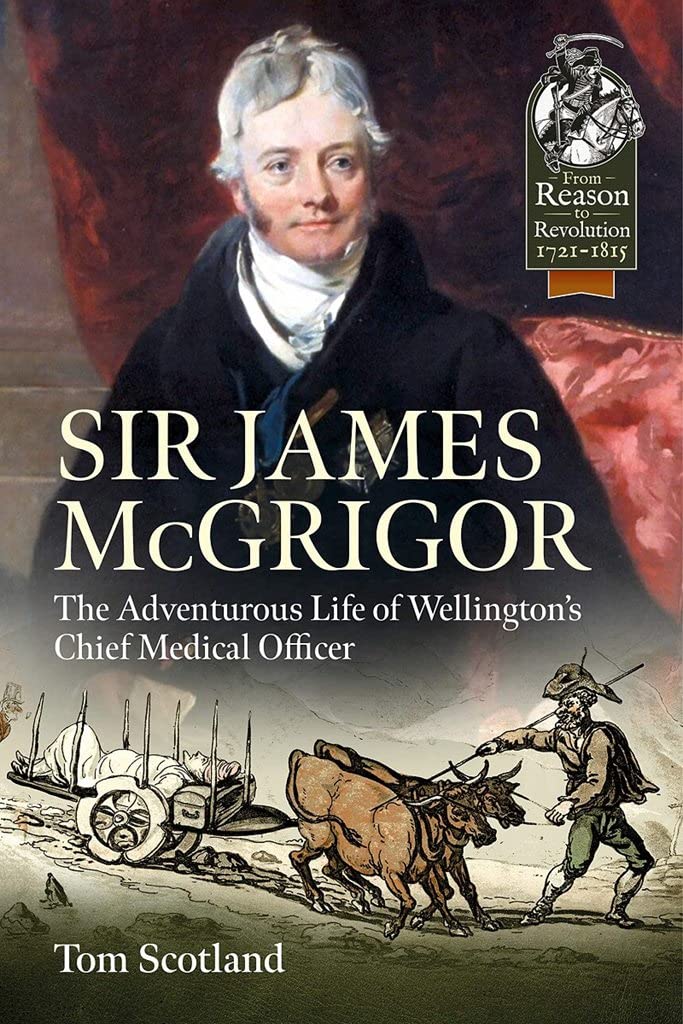 

Sir James McGrigor. The Adventurous Life of Wellington's Chief Medical Officer
