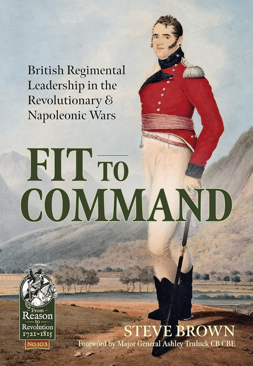 

Fit to Command. British Regimental Leadership in the Revolutionary & Napoleonic Wars