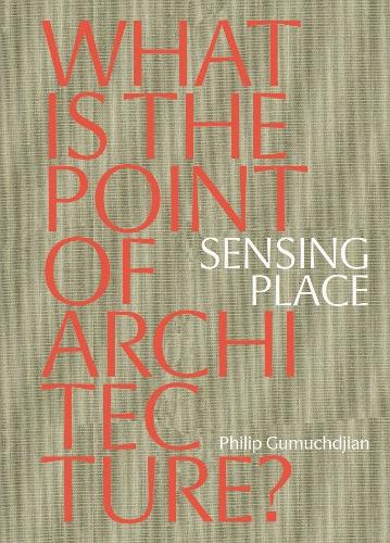 Sensing Place: What is the Point of Architecture? 