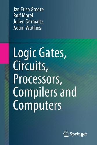 [object Object] «Logic Gates, Circuits, Processors, Compilers and Computers», авторів Адам Уоткінс, Ян Фрісо Груте, Жульєн Шмальц, Рольф Морель - фото №1