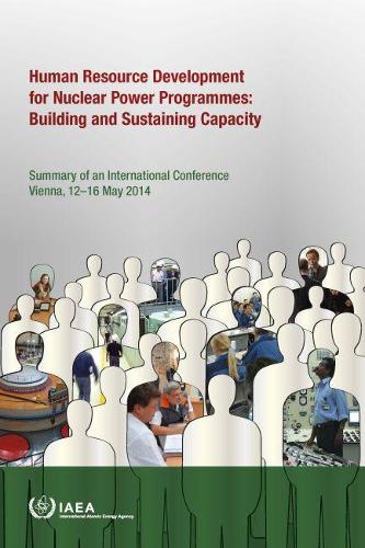

International Conference on Human Resource Development for Nuclear Power Programmes: Building and Sustaining Capacity: Summary of an International Conference Organized by the International Atomic Energy Agency