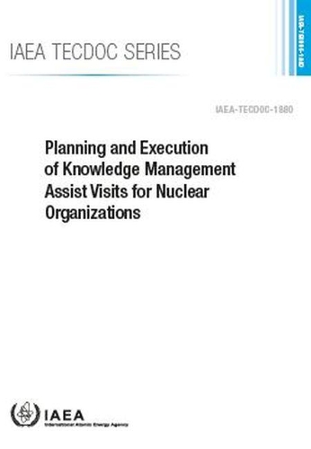 

Planning and Execution of Knowledge Management Assist Visits for Nuclear Organizations