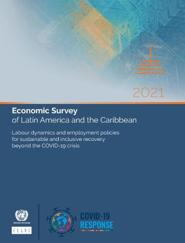 

Economic survey of Latin America and the Caribbean 2021: labour dynamics and employment policies for sustainable and inclusive recovery beyond the COVID-19 crisis