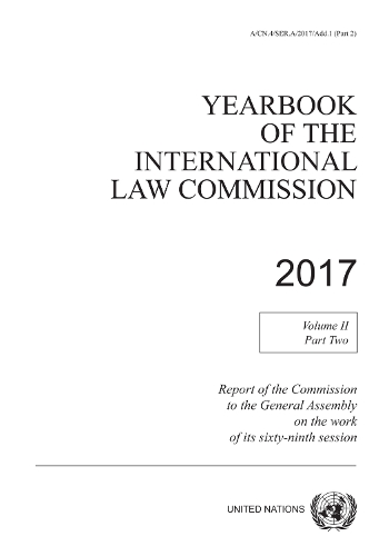 

Yearbook of the International Law Commission 2017: report of the Commission to the General Assembly on the work of its sixty-ninth session, Vol. 2: Part 2