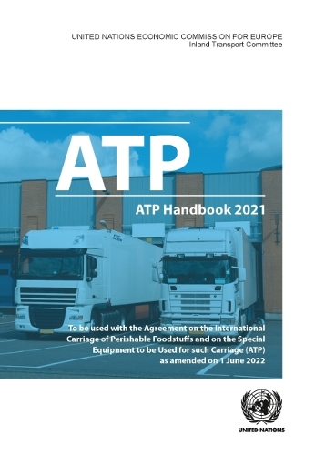 

ATP handbook 2021: the Agreement on the International Carriage of Perishable Foodstuffs and on the special equipment to be used for such carriage (ATP) as amended on 6 July 2022