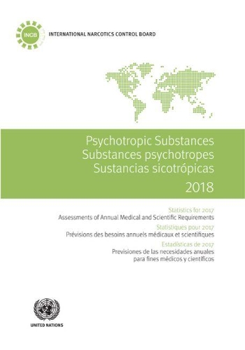 

Psychotropic substances 2018: statistics for 2017, assessments of annual medical and scientific requirements for substances in schedules II, III and IV of the Convention on Psychotropic Substances of 1971