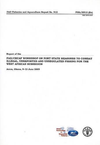 

Report of the FAO/CECAF Workshop on Port State Measures to Combat Illegal, Unreported and Unregulated Fishing for the West African Subregion, Accra, ... 2009 (FAO Fisheries and Aquaculture Report)