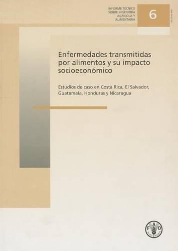 

Enfermedades Transmitidas Por Alimentos y Su Impacto Socioeconomico: Estudios de Caso En Costa Rica, El Salvador, Guatemala, Honduras y Nicaragua ... ... Sobre Ingenieria Agricola y Alimentaria)