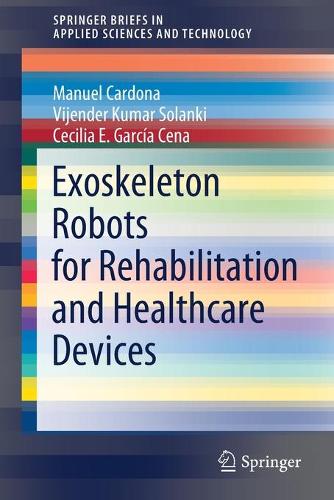 [object Object] «Exoskeleton Robots for Rehabilitation and Healthcare Devices», авторов Сесилия Э. Гарсия Сена, Мануэль Кардона, Виджендер Кумар Соланки - фото №1