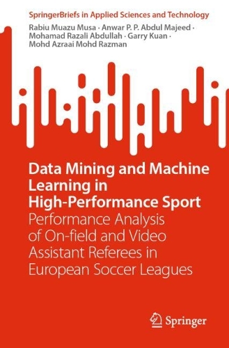 [object Object] «Data Mining and Machine Learning in High-Performance Sport: Performance Analysis of On-field and Video Assistant Referees in European Soccer Leagues», авторов Анвар П. П. Абдул Маджид, Гарри Куан, Мохамад Разали Абдулла, Мохд Азраай Мохд Разман, Рабиу Муазу Муса - фото №1